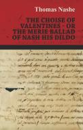The Choise of Valentines - Or the Merie Ballad of Nash His Dildo di Thomas Nashe edito da Read Books