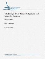U.S. Foreign-Trade Zones: Background and Issues for Congress di Mary Jane Bolle, Brock R. Williams edito da Createspace
