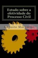 Estudo Sobre a Efetividade Do Processo Civil di Augusto Marcacini edito da Createspace