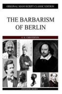 The Barbarism of Berlin di G. K. Chesterton edito da Createspace