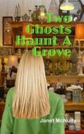 Two Ghosts Haunt a Grove di Janet McNulty edito da Createspace