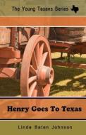 The Young Texan's Series Henry Goes to Texas di Linda Baten Johnson edito da Createspace