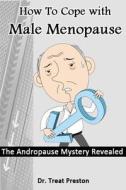How to Cope with Male Menopause: The Andropause Mystery Revealed di Treat Preston, Dr Treat Preston edito da Createspace