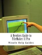 A Newbies Guide to FileMaker 11 Pro: A Beginners Guide to Database Management di Minute Help Guides edito da Createspace