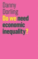 Do We Need Economic Inequality? di Danny Dorling edito da Polity Press
