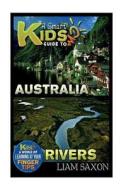 A Smart Kids Guide to Australia and Rivers: A World of Learning at Your Fingertips di Liam Saxon edito da Createspace