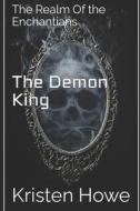 The Demon King: The Realm of the Enchantians di Kristen Howe edito da Createspace