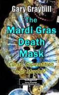 The Mardi Gras Death Mask: Curse, Superstition or Murder? di Gary Graybill edito da Createspace