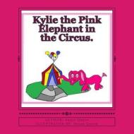 Kylie the Pink Elephant in the Circus. di Miss Angie C. Queen edito da Createspace