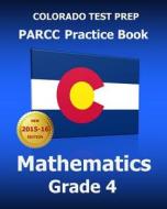 Colorado Test Prep Parcc Practice Book Mathematics Grade 4: Covers the Common Core State Standards di Test Master Press Colorado edito da Createspace