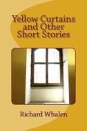 Yellow Curtains and Other Short Stories di Richard Whalen edito da Createspace