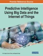 Predictive Intelligence Using Big Data And The Internet Of Things edito da Igi Global