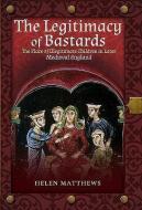 The Legitimacy of Bastards di Helen Matthews edito da Pen & Sword Books Ltd
