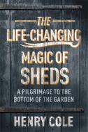 The Life Changing Magic Of Sheds di Henry Cole edito da Quercus Publishing