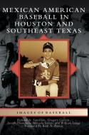 Mexican American Baseball in Houston and Southeast Texas di Richard A. Santillan, Joseph Thompson edito da ARCADIA PUB (SC)