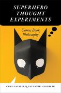 Superhero Thought Experiments: Comic Book Philosophy di Chris Gavaler, Nathaniel Goldberg edito da UNIV OF IOWA PR