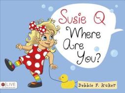Susie Q Where Are You? di Debbie F. Kuker edito da Tate Publishing & Enterprises