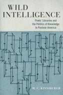 Wild Intelligence: Poets' Libraries and the Politics of Knowledge in Postwar America di M. C. Kinniburgh edito da UNIV OF MASSACHUSETTS PR
