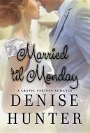 Married 'Til Monday: A Chapel Springs Romance di Denise Hunter edito da CTR POINT PUB (ME)