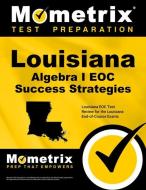 Louisiana Algebra I Eoc Success Strategies Study Guide: Louisiana Eoc Test Review for the Louisiana End-Of-Course Exams edito da MOMETRIX MEDIA LLC