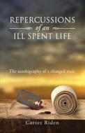 Repercussions of an Ill Spent Life di Cortez Riden edito da Tate Publishing & Enterprises