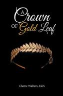 A Crown of Gold Leaf di Cherie Walters Ed. S edito da Covenant Books