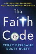 The Faith Code: A Future-Proof Framework for a Life of Meaning and Impact di Rusty Rueff, Terry Brisbane edito da MOREHOUSE PUB