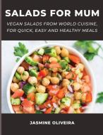 Salads for Mum: Vegan Salads From World Cuisine, For Quick, Easy And Healthy Meals di Jasmine Oliveira edito da LIGHTNING SOURCE INC
