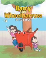 Barry the Wheelbarrow di Ed Larue edito da Page Publishing, Inc