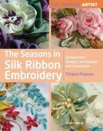 The Textile Artist: The Seasons in Silk Ribbon Embroidery di Tatiana Popova edito da Search Press Ltd