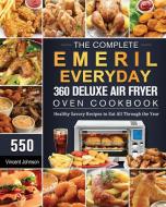 The Complete Emeril Everyday 360 Deluxe Air Fryer Oven Cookbook di Vincent Johnson edito da Vincent Johnson