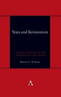 Yeats and Revisionism: A Half Century of the Dancer and the Dance di Daniel O'Hara edito da ANTHEM PR