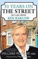 50 Years on the Street: My Life with Ken Barlow di William Roache edito da MAINSTREAM PUB CO