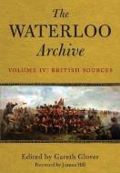 Waterloo Archive Volume IV:  The British Sources di Gareth Glover edito da Pen & Sword Books Ltd