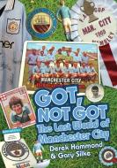 Got, Not Got: Manchester City di Derek Hammond, Gary Silke edito da Pitch Publishing Ltd