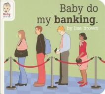 Baby Do My Banking di Lisa Brown edito da Mcsweeney's Publishing