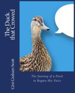 The Duck That Crowed: The Journey of a Duck to Regain His Voice di Gini Graham Scott edito da Changemakers Kids