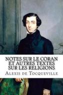 Notes Sur Le Coran Et Autres Textes Sur Les Religions di Alexis De Tocqueville edito da Createspace Independent Publishing Platform