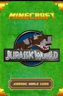 Minecraft: Jurassic World Guide: The Ultimate Minecraft Handbook. Complete Game Guide to Jurassic World. di Tom Dinosaurs edito da Createspace Independent Publishing Platform