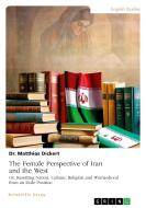 The Female Perspective of Iran and the West di Matthias Dickert edito da GRIN Verlag