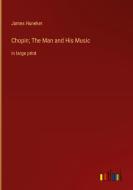 Chopin; The Man and His Music di James Huneker edito da Outlook Verlag