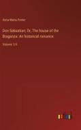 Don Sebastian; Or, The house of the Braganza: An historical romance di Anna Maria Porter edito da Outlook Verlag