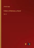 Fetters of Memory; a Novel di Alfred Leigh edito da Outlook Verlag