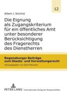 Die Eignung als Zugangskriterium für ein öffentliches Amt unter besonderer Berücksichtigung des Fragerechts des Diensthe di Albert J. Schmid edito da Lang, Peter GmbH