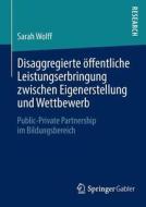 Disaggregierte öffentliche Leistungserbringung zwischen Eigenerstellung und Wettbewerb di Sarah Wolff edito da Springer Fachmedien Wiesbaden