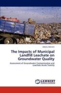 The Impacts of Municipal Landfill Leachate on Groundwater Quality di Adeolu Aderemi edito da LAP Lambert Academic Publishing