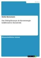 Das Dialog-Konzept als Kernstrategie kollaborativer Kreativität di Stefan Bornemann edito da GRIN Verlag