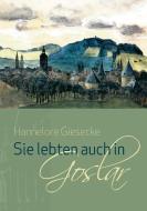 Sie lebten auch in Goslar di Hannelore Giesecke edito da Books on Demand