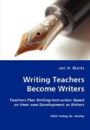 Writing Teachers Become Writers - Teachers Plan Writing Instruction Based On Their Own Development As Writers di Jeri H Watts edito da Vdm Verlag Dr. Mueller E.k.