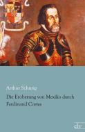 Die Eroberung von Mexiko durch Ferdinand Cortes di Arthur Schurig edito da Europäischer Literaturverlag